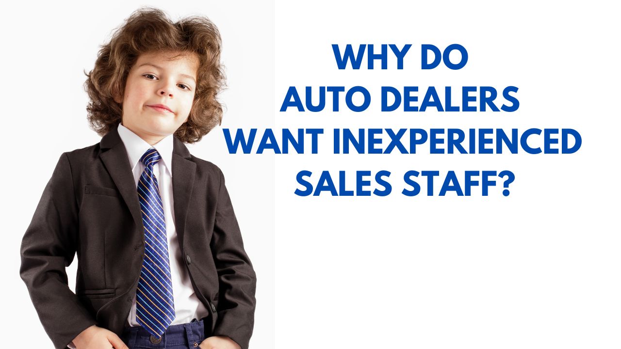 Why Do Auto Dealerships Want Inexperienced Sales Staff