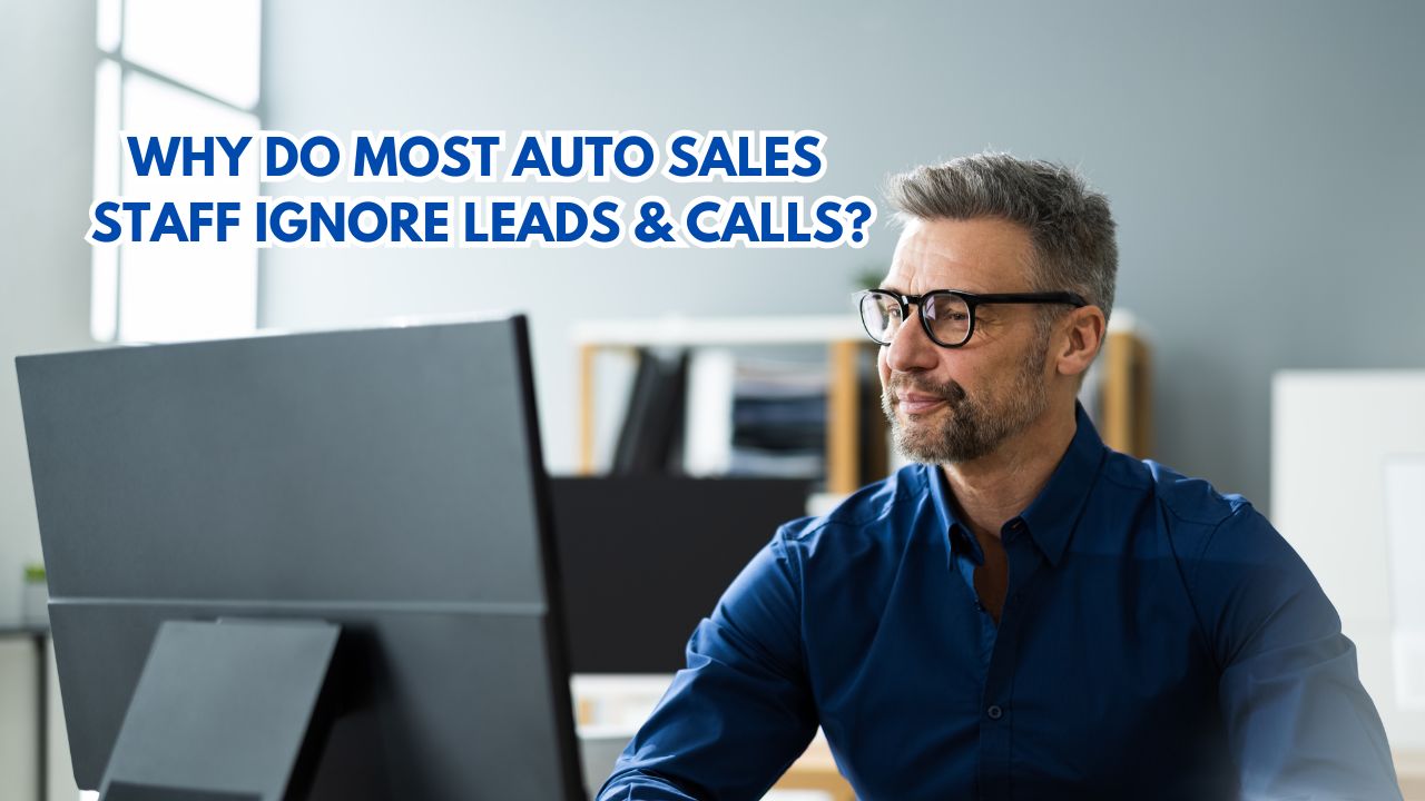 Why Do Most Auto Sales Staff Ignore Leads and Calls